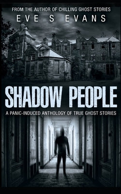 Shadow People: A Panic-Induced Anthology of True Ghost Stories by Evans, Eve S.