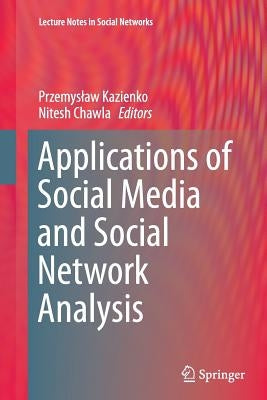 Applications of Social Media and Social Network Analysis by Kazienko, Przemyslaw