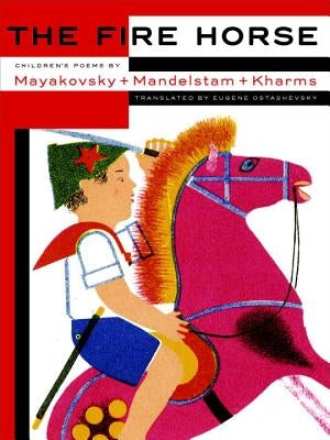 The Fire Horse: Children's Poems by Vladimir Mayakovsky, Osip Mandelstam and Daniil Kharms by Ostashevsky, Eugene