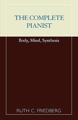 The Complete Pianist: Body, Mind, Synthesis by Friedberg, Ruth C.