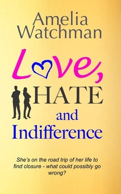 Love, Hate and Indifference: A funny, feel good romcom about getting your mojo back. by Watchman, Amelia