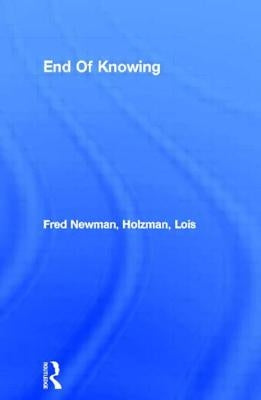 End of Knowing: A New Developmental Way of Learning by Newman, Fred