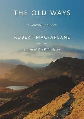 The Old Ways: A Journey on Foot by MacFarlane, Robert