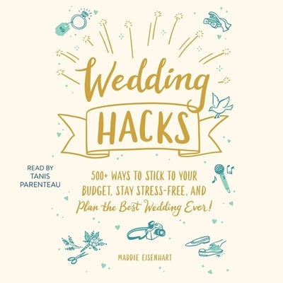 Wedding Hacks: 500+ Ways to Stick to Your Budget, Stay Stress-Free, and Plan the Best Wedding Ever! by Parenteau, Tanis