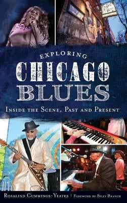 Exploring Chicago Blues: Inside the Scene, Past and Present by Cummings-Yeates, Rosalind