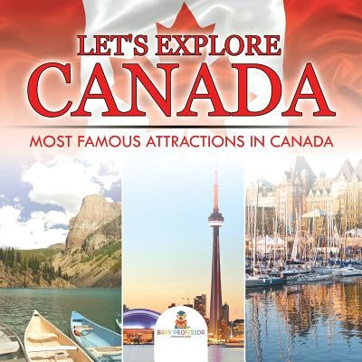 Let's Explore Canada (Most Famous Attractions in Canada) by Baby Professor