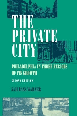 The Private City: Philadelphia in Three Periods of Its Growth by Jr.