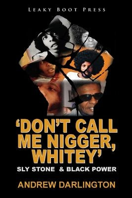 'Don't Call Me Nigger, Whitey': Sly Stone & Black Power by Darlington, Andrew