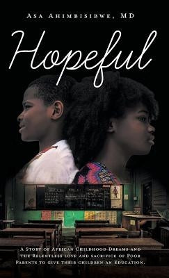 Hopeful: A Story of African Childhood Dreams and the Relentless love and sacrifice of Poor Parents to give their children an Ed by Ahimbisibwe, Asa