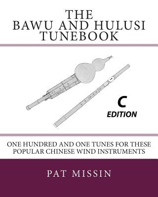 The Bawu and Hulusi Tunebook - C Edition: One Hundred and One Tunes for these Popular Chinese Wind Instruments by Missin, Pat