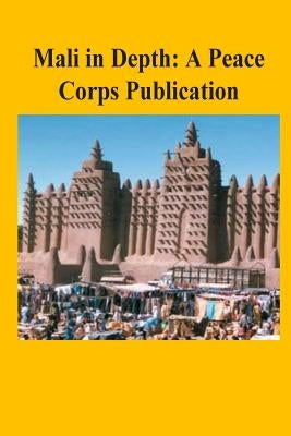 Mali in Depth: A Peace Corps Publication by Peace Corps