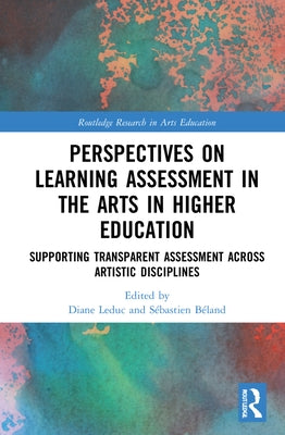 Perspectives on Learning Assessment in the Arts in Higher Education: Supporting Transparent Assessment Across Artistic Disciplines by Leduc, Diane