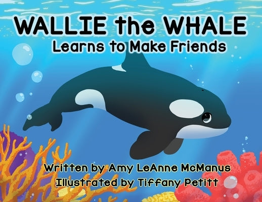 Wallie the Whale: Learns to Make Friends by McManus, Amy Leanne