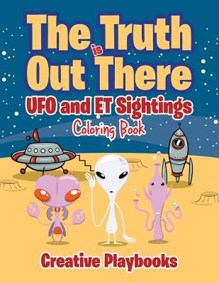 The Truth Is Out There: UFO and Et Sightings Coloring Book by Creative Playbooks