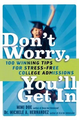 Don't Worry, You'll Get in: 100 Winning Tips for Stress-Free College Admissions by Hernandez, Michele a.