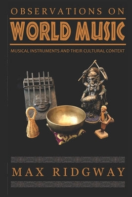 Observations on World Music: Musical Instruments and Their Cultural Context by Ridgway, Max