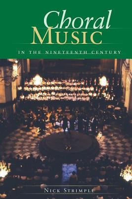 Choral Music in the Nineteenth Century by Strimple, Nick