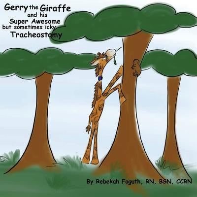 Gerry the Giraffe and his Super Awesome but sometimes icky Tracheostomy by Foguth, Rebekah