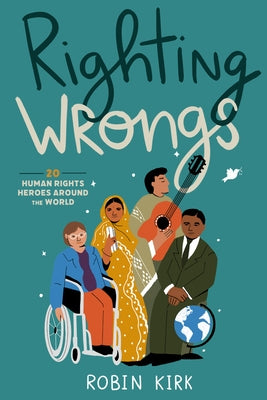 Righting Wrongs: 20 Human Rights Heroes Around the World by Kirk, Robin