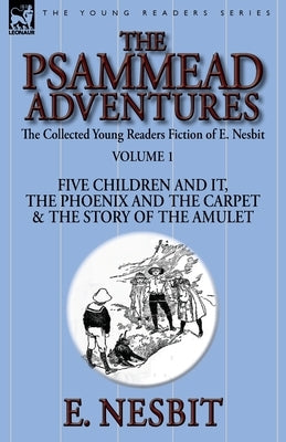 The Collected Young Readers Fiction of E. Nesbit-Volume 1: The Psammead Adventures-Five Children and It, The Phoenix and the Carpet & The Story of the by Nesbit, E.