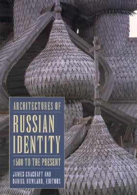 Architectures of Russian Identity, 1500 to the Present by Cracraft, James