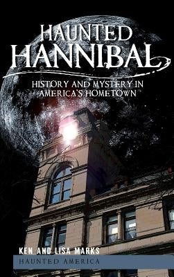 Haunted Hannibal: History and Mystery in America's Hometown by Marks, Ken