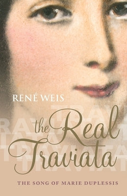 The Real Traviata: The Song of Marie Duplessis by Weis, Ren?