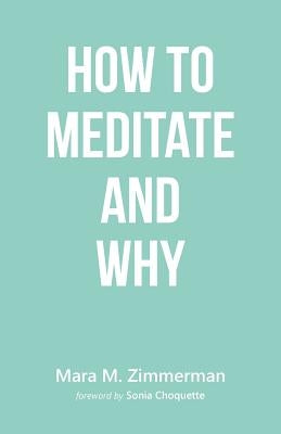 How to Meditate and Why by Zimmerman, Mara M.