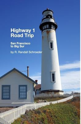 Highway 1 Road Trip: San Francisco to Big Sur 2nd Edition: Handy step-by-step guide. by Schroeder, R. Randall