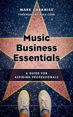 Music Business Essentials: A Guide for Aspiring Professionals by Cabaniss, Mark