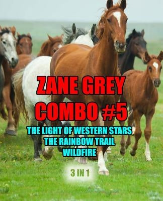 Zane Grey Combo #5: The Light of Western Stars/The Rainbow Trail/Wildfire by Grey, Zane