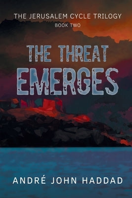 The Threat Emerges: The Jerusalem Cycle Trilogy Book Two by Haddad, André John