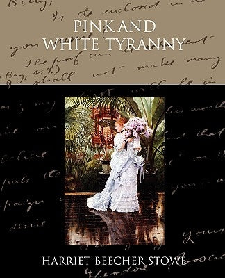 Pink and White Tyranny by Stowe, Harriet Beecher