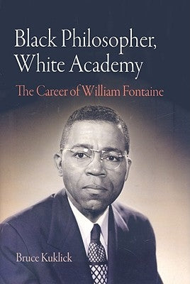 Black Philosopher, White Academy: The Career of William Fontaine by Kuklick, Bruce