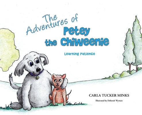 The Adventures of Petey the Chiweenie: Learning Patience by Minks, Carla Tucker