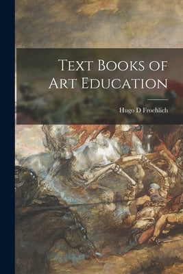 Text Books of Art Education by Froehlich, Hugo D.