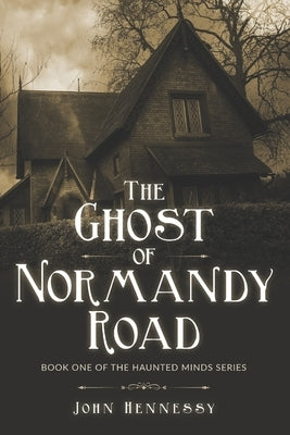 The Ghost of Normandy Road: Haunted Minds Series Book One (A Supernatural Ghost Thriller) by Hennessy, John