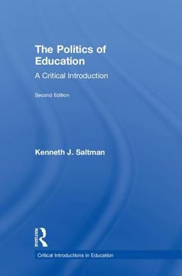 The Politics of Education: A Critical Introduction by Saltman, Kenneth J.