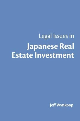 Legal Issues in Japanese Real Estate Investment by Wynkoop, Jeff