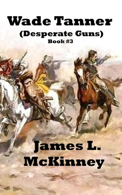 Wade Tanner: Desperate Guns by McKinney, James