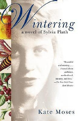 Wintering: A Novel of Sylvia Plath by Moses, Kate