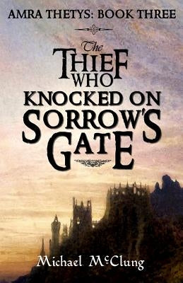 The Thief Who Knocked On Sorrow's Gate by McClung, Michael