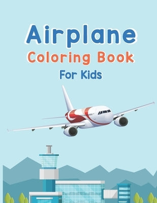 Airplane Coloring Book For Kids: Amazing Coloring Books Airplane for Kids ages 4-8 with 40 Beautiful Coloring Pages of Airplane, Page Large 8.5 x 11" by Press Publications, Robert T. Trotters