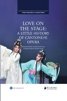 Love on the Stage: A Little History of Cantonese Opera by Guangdong Federation of Literary and Art