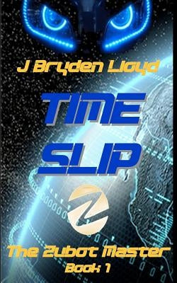 The Zubot Master (Book 1) - Time Slip: A Children's Sci-Fi Adventure Chapter Book (9-13) by Lloyd, J. Bryden