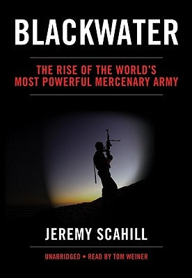 Blackwater: The Rise of the World's Most Powerful Mercenary Army by Scahill, Jeremy
