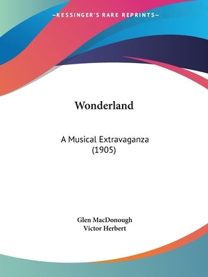 Wonderland: A Musical Extravaganza (1905) by Macdonough, Glen