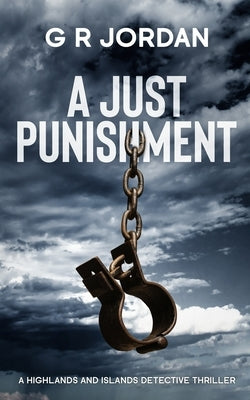 A Just Punishment: A Highlands and Islands Detective Thriller by Jordan, G. R.