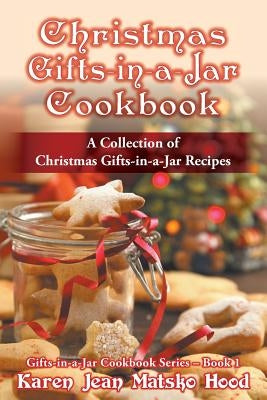 Christmas Gifts-in-a-Jar Cookbook: A Collection of Christmas Gifts-in-a-Jar Recipes by Hood, Karen Jean Matsko