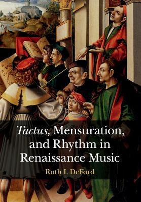 Tactus, Mensuration and Rhythm in Renaissance Music by Deford, Ruth I.